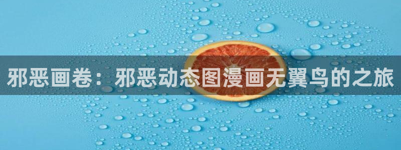 韩漫网站入口：邪恶画卷：邪恶动态图漫画无翼鸟的之旅