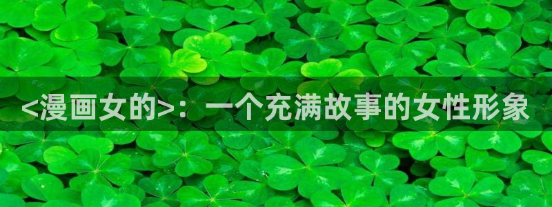 漫画韩漫网无删减免费：<漫画女的>：一个充满故事的女性形象