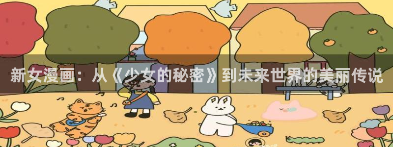 好看的韩漫汗汗漫画：新女漫画：从《少女的秘密》到未来世界的美丽传说