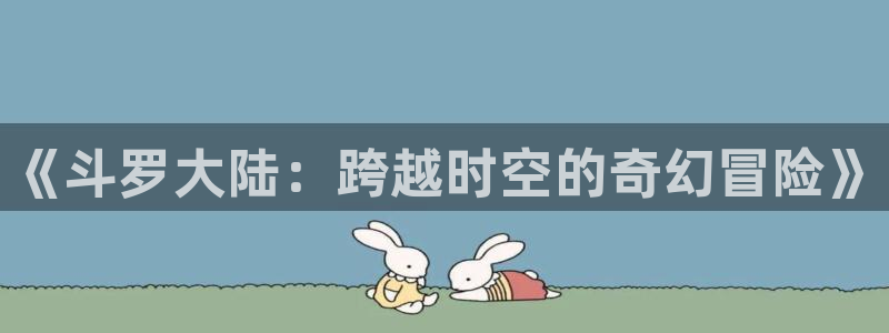 素描韩漫在哪里看完整版：《斗罗大陆：跨越时空的奇幻冒险》